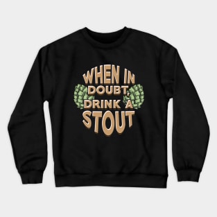 When In Doubt Drink a Stout Homebrew Craft Beer Crewneck Sweatshirt